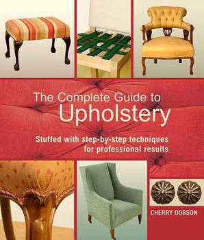 Paperback The Complete Guide to Upholstery: Stuffed with Step-By-Step Techniques for Professional Results Book