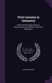 Hardcover First Lessons in Geometry: With Practical Applications in Mensuration, and Artificers' Work and Mechanics Book