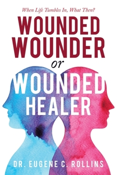 Paperback Wounded Wounder or Wounded Healer: When Life Tumbles In, What Then? Book