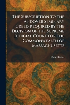 The Subscription to the Andover Seminary Creed Required by the Decision of the Supreme Judicial Court for the Commonwealth of Massachusetts