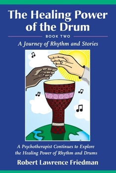 The Healing Power of the Drum - Book Two: A Journey of Rhythm and Stories: A Psychotherapist Continues to Explore the Healing Power of Rhythm and Drum
