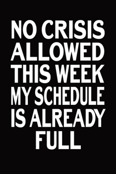 No Crisis Allowed This Week My Schedule Is Already Full: Blank Lined Journal Funny Notebook, Office Coworkers Jokes, Busy Moms And Dads