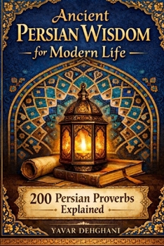 Paperback Ancient Persian Wisdom for Modern Life: 200 Persian Proverbs explained Book