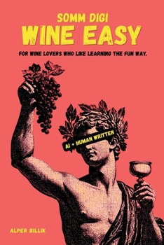 Wine Easy by SOMM DIGI: A Fun, Visual Wine Book for Beginners: Grapes, Tasting, Food Pairing, Countries — Retro Comics, Infographics, Zero Snob Energy
