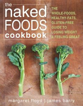 Paperback The Naked Foods Cookbook: The Whole-Foods, Healthy-Fats, Gluten-Free Guide to Losing Weight and Feeling Great Book