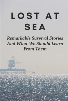 Paperback Lost At Sea: Remarkable Survival Stories And What We Should Learn From Them: Longest Time Adrift At Sea Book