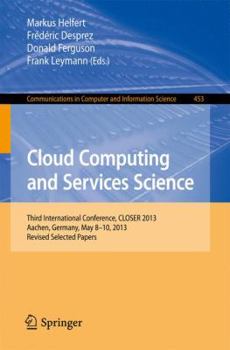 Paperback Cloud Computing and Services Science: Third International Conference, Closer 2013, Aachen, Germany, May 8-10, 2013, Revised Selected Papers Book