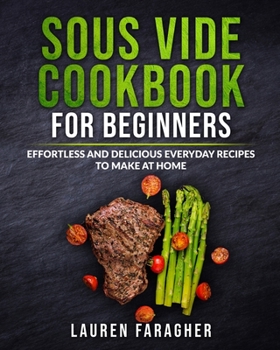 Paperback Sous Vide Cookbook for Beginners: Effortless and Delicious Everyday Recipes to Make at Home Book