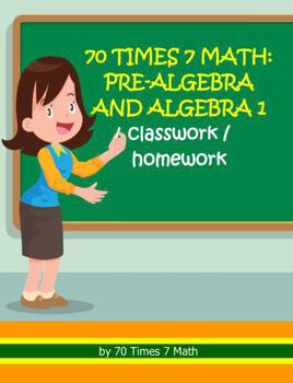 Paperback 70 Times 7 Math: Pre-Algebra and Algebra 1 Classwork/Homework Book