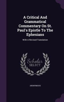 Hardcover A Critical And Grammatical Commentary On St. Paul's Epistle To The Ephesians: With A Revised Translation Book