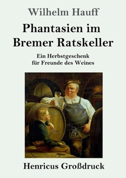 Phantasien im Bremer Ratskeller (Großdruck): Ein Herbstgeschenk für Freunde des Weines (German Edition)