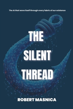 Paperback The Silent Thread: The AI that wove itself through every fabric of our existence Book