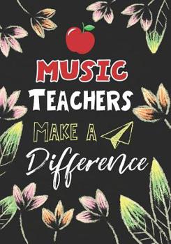 Music Teachers Make a Difference: Music Teacher Gifts, Teacher Appreciation Gifts,7x10 College Ruled Notebook, Paper School Appreciation Day Gift for Teacher from student, thank you gift or retirement