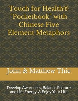 Paperback Touch for Health Pocketbook with Chinese 5 Element Metaphors: Develop Awareness, Balance Posture and Life Energy, & Enjoy Your Life Book