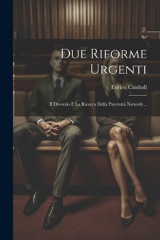 Due Riforme Urgenti: Il Divorzio E La Ricerca Della Paternità Naturele...