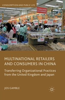 Paperback Multinational Retailers and Consumers in China: Transferring Organizational Practices from the United Kingdom and Japan Book