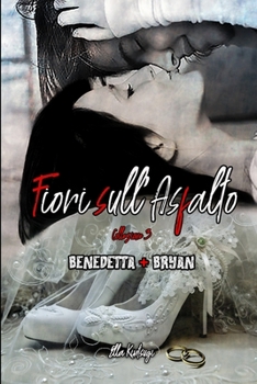 Benedetta: Fiori sull'Asfalto 3 - Book #3 of the Fiori sull'Asfalto