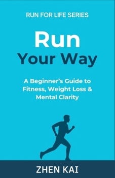 Run Your Way: A Beginner’s Guide to Fitness, Weight Loss & Mental Clarity (Run For Life)