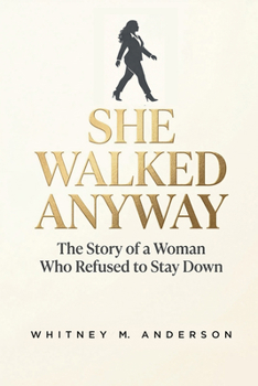She Walked Anyway: The Story of a Woman Who Refused to Stay Down
