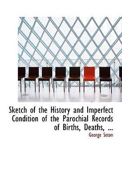 Sketch of the History and Imperfect Condition of the Parochial Records of Births, Deaths