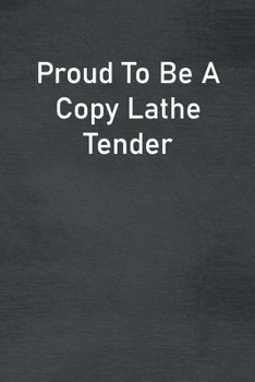 Paperback Proud To Be A Copy Lathe Tender: Lined Notebook For Men, Women And Co Workers Book