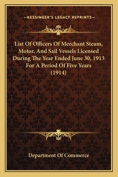 List Of Officers Of Merchant Steam, Motor, And Sail Vessels Licensed During The Year Ended June 30, 1913 For A Period Of Five Years