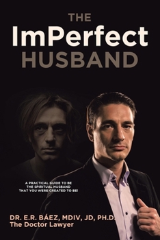 Paperback The ImPerfect Husband: A Practical Guide to Be the Spiritual Husband That You Were Created to Be! Book
