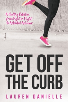 Paperback Get Off The Curb: A Healthy Rebellion from Fight or Flight to Activated Achiever Book