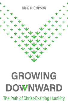 Paperback Growing Downward: The Path of Christ-Exalting Humility Book