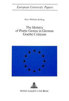 The Idolatry of Poetic Genius in German Goethe Criticism