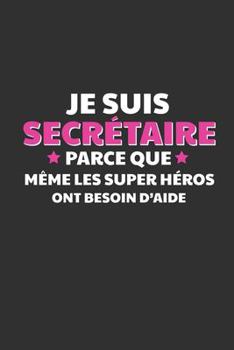 Paperback Je Suis Secrétaire Parce Que Même Les Super Héros Ont Besoin D'aide: Cadeau Secrétaire Original [French] Book