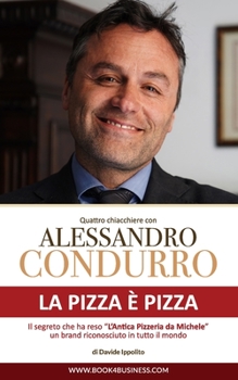 Paperback La pizza è pizza - Quattro chiacchiere con Alessandro Condurro: Il segreto che ha reso "L'Antica Pizzeria da Michele" un brand mondiale [Italian] Book