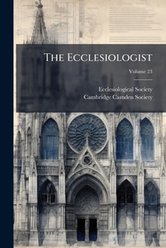 The Ecclesiologist, 1862, Vol. 23 (Classic Reprint)