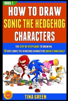 Paperback How To Draw Sonic The Hedgehog Characters: The Step By Step Guide To Drawing 10 Cute Sonic The Hedgehog Characters Quickly And Easily (Book 1)! Book