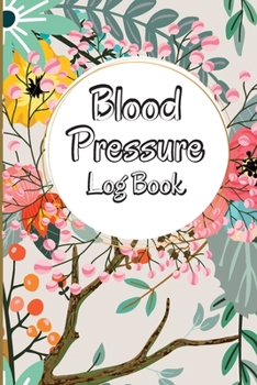 Paperback Blood Pressure Log Book: Complete Blood Pressure Chart and Tracker Log Book, Daily Blood Pressure Log, Monitor and Pulse Rate Organizer at Home Book