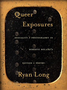 Hardcover Queer Exposures: Sexuality and Photography in Roberto Bolaño's Fiction and Poetry Book