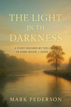 The Light in the Darkness: A Story Inspired by the Gospel of John (Book 1: John 1–4) (The Light in the Darkness Series)