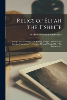 Paperback Relics of Elijah the Tishbite: Being a Selection of the Most Striking Passages Omitted in the Existing Translation. Tr. From the Original Work of Dr. Book