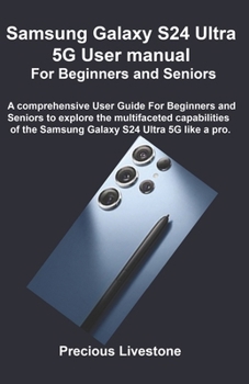 Paperback Samsung Galaxy S24 Ultra 5G User manual For Beginners and Seniors: A comprehensive User Guide For Beginners and Seniors to explore the multifaceted ca Book
