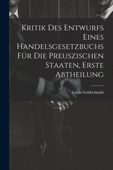 Paperback Kritik des Entwurfs eines handelsgesetzbuchs für die Preuszischen Staaten, Erste Abtheilung [German] Book