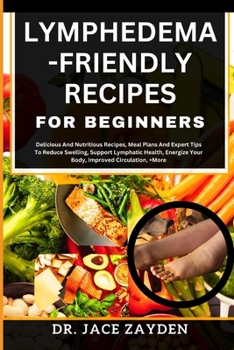 Paperback Lymphedema - Friendly Recipes for Beginners: Delicious And Nutritious Recipes, Meal Plans And Expert Tips To Reduce Swelling, Support Lymphatic Health Book