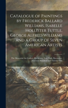 Catalogue of Paintings by Frederick Ballard Williams, Isabelle Hollister Tuttle, George Alfred Williams and a Group of Seven American Artists: the Mem