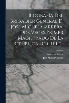 Paperback Biografía Del Brigadier General D. José Miguel Carrera, Dos Veces Primer Magistrado De La República De Chile... [Spanish] Book
