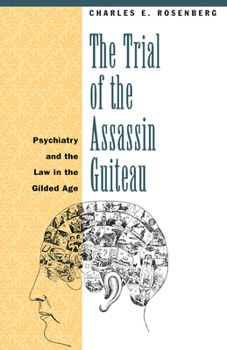 Paperback The Trial of the Assassin Guiteau: Psychiatry and the Law in the Gilded Age Book