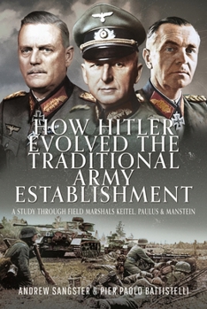 Hardcover How Hitler Evolved the Traditional Army Establishment: A Study Through Field Marshals Keitel, Paulus and Manstein Book