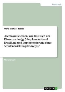Demokratielernen. Wie Lasst Sich Der Klassenrat Im JG. 5 Implementieren? Erstellung Und Implementierung Eines Schulentwicklungskonzepts"