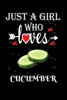 Paperback Just a Girl Who Loves Cucumber: Gift for Cucumber Lovers, Cucumber Lovers Journal / Notebook / Diary / Thanksgiving / Christmas & Birthday Gift Book