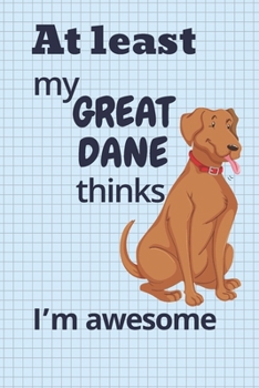 Paperback At least my Great Dane thinks I'm awesome: For Great Dane Dog Fans Book