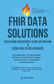 Paperback Fhir Data Solutions with Azure Fhir Server, Azure API for Fhir & Azure Health Data Services: Includes End-To-End Design Phi Data Lake for Ehr, Omics, Book