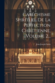 Paperback Catéchisme Spirituel De La Perfection Chrétienne, Volume 2... [French] Book